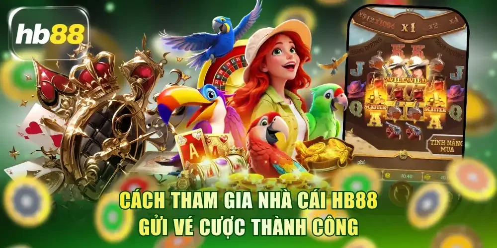 Cách tham gia nhà cái HB88 gửi vé cược thành công