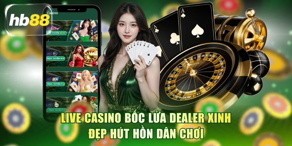 Live casino HB88 bốc lửa dealer xinh đẹp hút hồn dân chơi